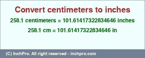 258.1 centimeters to inches is equal to 101.61417322834646 (in) Result converting 258.1 centimeters to inches = 101.61417322834646 inches