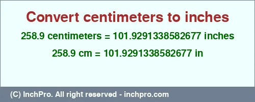 258.9 centimeters to inches is equal to 101.9291338582677 (in) Result converting 258.9 centimeters to inches = 101.9291338582677 inches