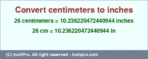 Result converting 26 centimeters to inches = 10.236220472440944 inches