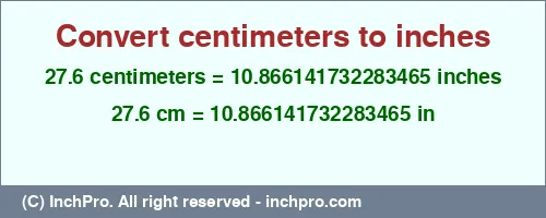 27.6 centimeters to inches is equal to 10.866141732283465 (in) Result converting 27.6 centimeters to inches = 10.866141732283465 inches