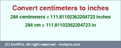 284 centimeters to inches is equal to 111.81102362204723 (in) Result converting 284 centimeters to inches = 111.81102362204723 inches