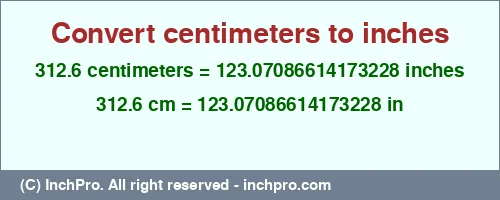 Result converting 312.6 centimeters to inches = 123.07086614173228 inches