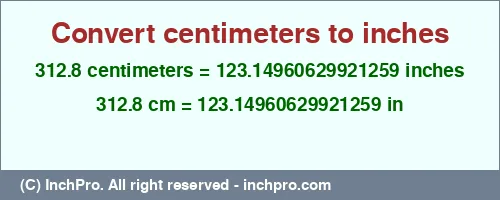 312.8 centimeters to inches is equal to 123.14960629921259 (in) Result converting 312.8 centimeters to inches = 123.14960629921259 inches