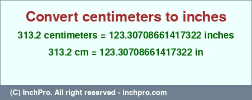 313.2 centimeters to inches is equal to 123.30708661417322 (in) Result converting 313.2 centimeters to inches = 123.30708661417322 inches
