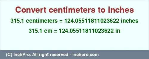 315.1 centimeters to inches is equal to 124.05511811023622 (in) Result converting 315.1 centimeters to inches = 124.05511811023622 inches
