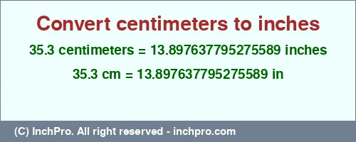 35.3 centimeters to inches is equal to 13.897637795275589 (in) Result converting 35.3 centimeters to inches = 13.897637795275589 inches