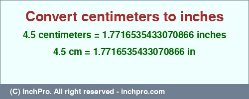 4.5 centimeters to inches is equal to 1.7716535433070866 (in) Result converting 4.5 centimeters to inches = 1.7716535433070866 inches