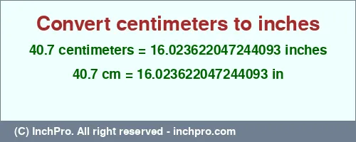 40.7 centimeters to inches is equal to 16.023622047244093 (in) Result converting 40.7 centimeters to inches = 16.023622047244093 inches