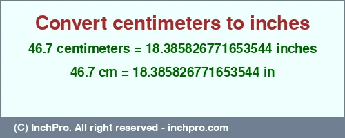 46.7 centimeters to inches is equal to 18.385826771653544 (in) Result converting 46.7 centimeters to inches = 18.385826771653544 inches
