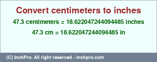 47.3 centimeters to inches is equal to 18.622047244094485 (in) Result converting 47.3 centimeters to inches = 18.622047244094485 inches