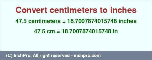 Result converting 47.5 centimeters to inches = 18.7007874015748 inches