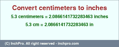 5.3 centimeters to inches is equal to 2.0866141732283463 (in) Result converting 5.3 centimeters to inches = 2.0866141732283463 inches