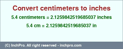 5.4 centimeters to inches is equal to 2.1259842519685037 (in) Result converting 5.4 centimeters to inches = 2.1259842519685037 inches
