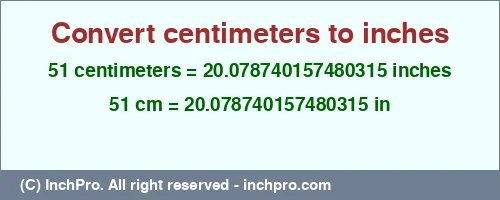 51 centimeters to inches is equal to 20.078740157480315 (in) Result converting 51 centimeters to inches = 20.078740157480315 inches