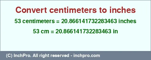53 centimeters to inches is equal to 20.866141732283463 (in) Result converting 53 centimeters to inches = 20.866141732283463 inches