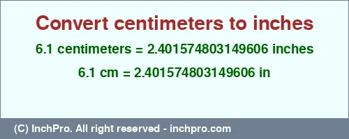 6.1 centimeters to inches is equal to 2.401574803149606 (in) Result converting 6.1 centimeters to inches = 2.401574803149606 inches