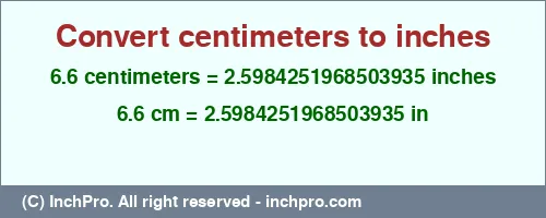 6.6 centimeters to inches is equal to 2.5984251968503935 (in) Result converting 6.6 centimeters to inches = 2.5984251968503935 inches
