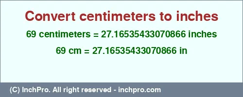 69 centimeters to inches is equal to 27.16535433070866 (in) Result converting 69 centimeters to inches = 27.16535433070866 inches