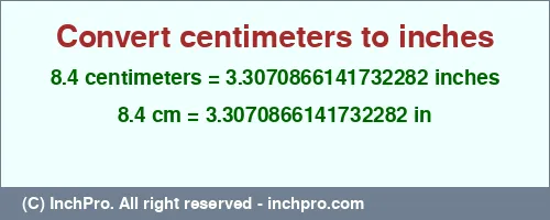 8.4 centimeters to inches is equal to 3.3070866141732282 (in) Result converting 8.4 centimeters to inches = 3.3070866141732282 inches