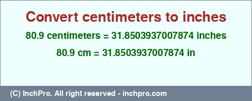 80.9 centimeters to inches is equal to 31.8503937007874 (in) Result converting 80.9 centimeters to inches = 31.8503937007874 inches