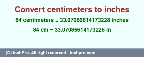 84 centimeters to inches is equal to 33.07086614173228 (in) Result converting 84 centimeters to inches = 33.07086614173228 inches