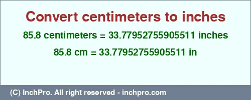 85.8 centimeters to inches is equal to 33.77952755905511 (in) Result converting 85.8 centimeters to inches = 33.77952755905511 inches