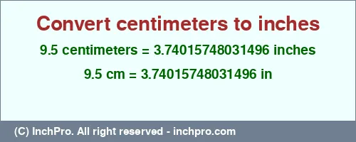 9.5 centimeters to inches is equal to 3.74015748031496 (in) Result converting 9.5 centimeters to inches = 3.74015748031496 inches