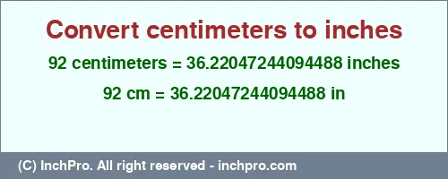 92 centimeters to inches is equal to 36.22047244094488 (in) Result converting 92 centimeters to inches = 36.22047244094488 inches