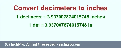 1 decimeter to inches is equal to 3.937007874015748 (in) Result converting 1 decimeter to inches = 3.937007874015748 inches