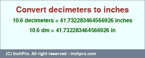 Result converting 10.6 decimeters to inches = 41.732283464566926 inches