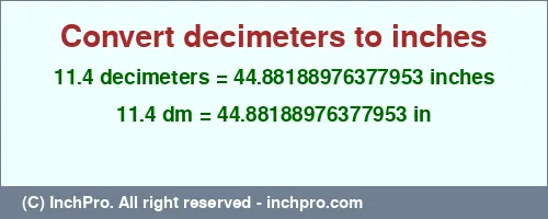 11.4 decimeters to inches is equal to 44.88188976377953 (in) Result converting 11.4 decimeters to inches = 44.88188976377953 inches