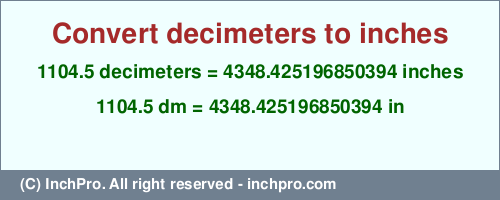 Result converting 1104.5 decimeters to inches = 4348.425196850394 inches