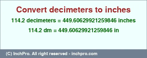 114.2 decimeters to inches is equal to 449.60629921259846 (in) Result converting 114.2 decimeters to inches = 449.60629921259846 inches