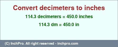 Result converting 114.3 decimeters to inches = 450.0 inches
