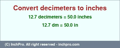 12.7 decimeters to inches is equal to 50.0 (in) Result converting 12.7 decimeters to inches = 50.0 inches