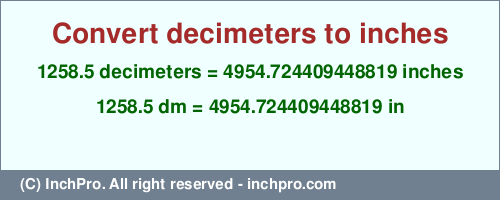 Result converting 1258.5 decimeters to inches = 4954.724409448819 inches
