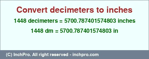 1448 decimeters to inches is equal to 5700.787401574803 (in) Result converting 1448 decimeters to inches = 5700.787401574803 inches