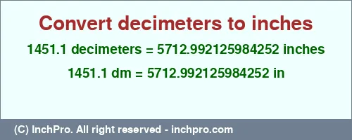 1451.1 decimeters to inches is equal to 5712.992125984252 (in) Result converting 1451.1 decimeters to inches = 5712.992125984252 inches