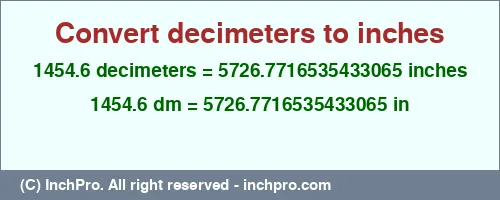 1454.6 decimeters to inches is equal to 5726.7716535433065 (in) Result converting 1454.6 decimeters to inches = 5726.7716535433065 inches