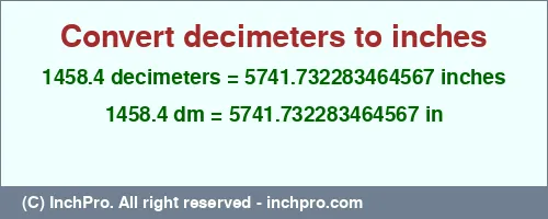 1458.4 decimeters to inches is equal to 5741.732283464567 (in) Result converting 1458.4 decimeters to inches = 5741.732283464567 inches