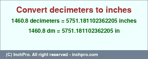 1460.8 decimeters to inches is equal to 5751.181102362205 (in) Result converting 1460.8 decimeters to inches = 5751.181102362205 inches
