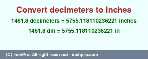 Result converting 1461.8 decimeters to inches = 5755.118110236221 inches