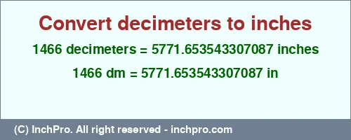 1466 decimeters to inches is equal to 5771.653543307087 (in) Result converting 1466 decimeters to inches = 5771.653543307087 inches