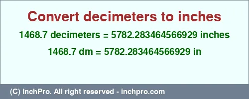 1468.7 decimeters to inches is equal to 5782.283464566929 (in) Result converting 1468.7 decimeters to inches = 5782.283464566929 inches