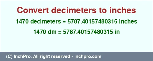 1470 decimeters to inches is equal to 5787.40157480315 (in) Result converting 1470 decimeters to inches = 5787.40157480315 inches