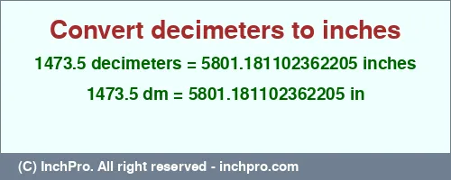 1473.5 decimeters to inches is equal to 5801.181102362205 (in) Result converting 1473.5 decimeters to inches = 5801.181102362205 inches