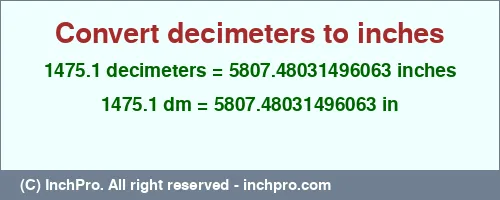Result converting 1475.1 decimeters to inches = 5807.48031496063 inches