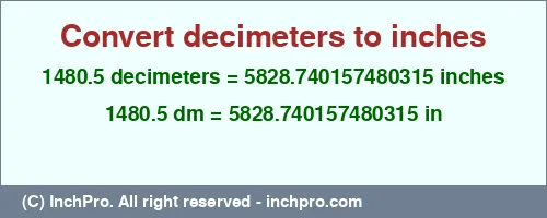 1480.5 decimeters to inches is equal to 5828.740157480315 (in) Result converting 1480.5 decimeters to inches = 5828.740157480315 inches