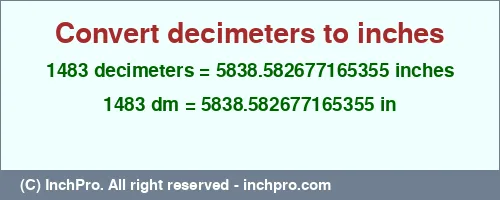 1483 decimeters to inches is equal to 5838.582677165355 (in) Result converting 1483 decimeters to inches = 5838.582677165355 inches