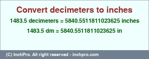 1483.5 decimeters to inches is equal to 5840.5511811023625 (in) Result converting 1483.5 decimeters to inches = 5840.5511811023625 inches
